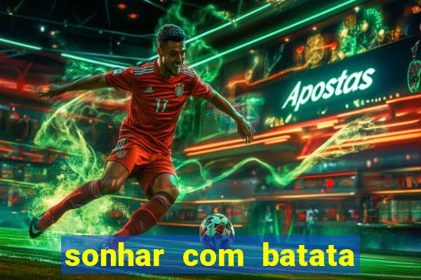 sonhar com batata jogo do bicho